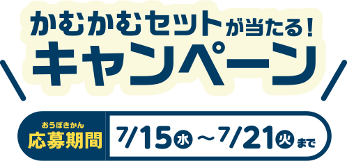 かむかむセットが当たる！キャンペーン 応募期間 7/15(水)〜7/21(火)まで