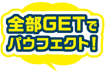 全部GETでパウフェクト！