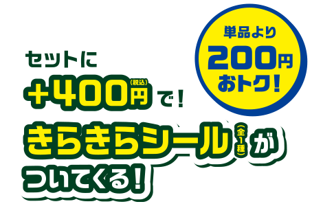 セットに+400円(税込)で！きらきらシール(全1種)がついてくる！単品より200円おトク！